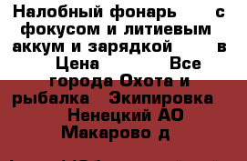 Налобный фонарь cree с фокусом и литиевым  аккум и зарядкой 12-220в. › Цена ­ 1 350 - Все города Охота и рыбалка » Экипировка   . Ненецкий АО,Макарово д.